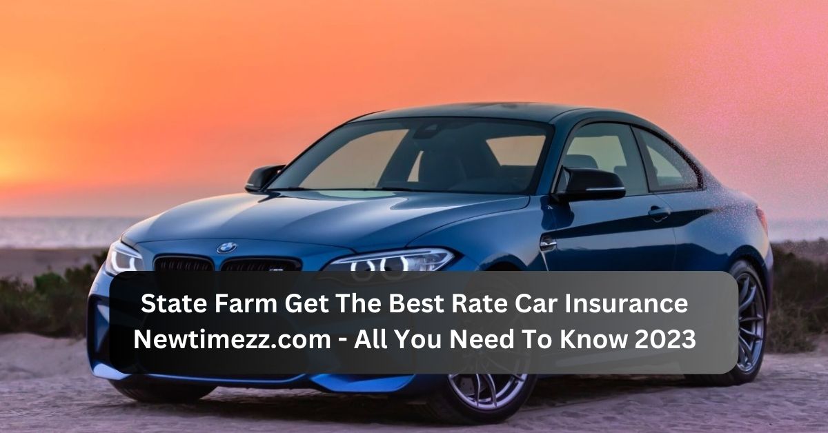 State Farm Get The Best Rate Car Insurance Newtimezz.com - All You Need To Know 2023