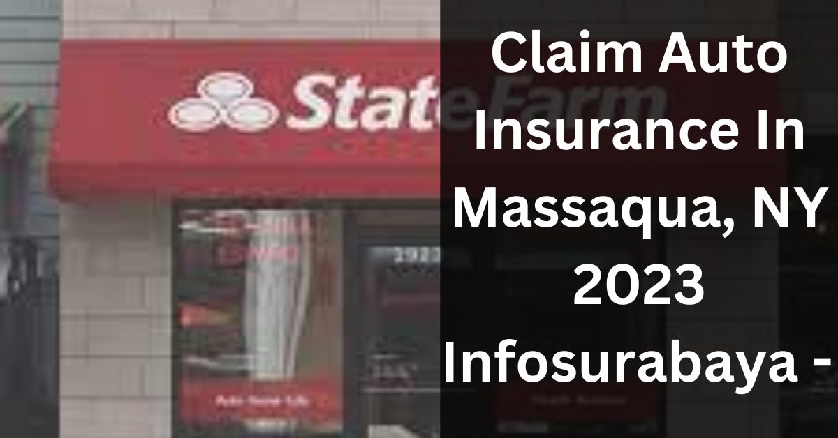 Claim Auto Insurance In Massaqua, NY 2023 Infosurabaya - The Ultimate Guide!