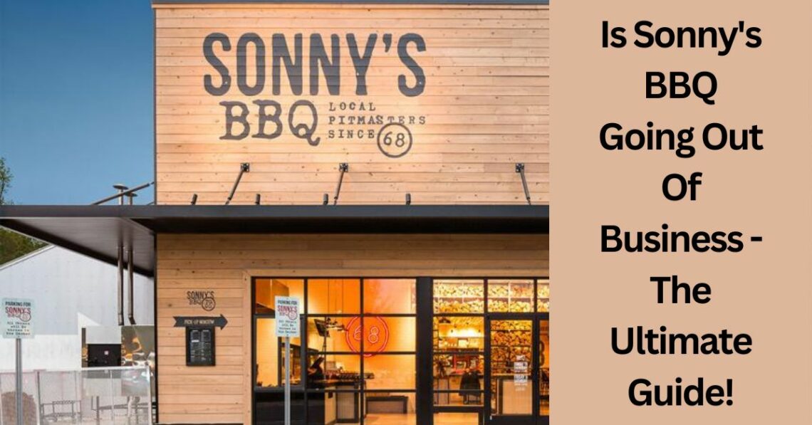 Is Sonny's BBQ Going Out Of Business - The Ultimate Guide!