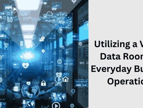 Utilizing a Virtual Data Room for Everyday Business Operations