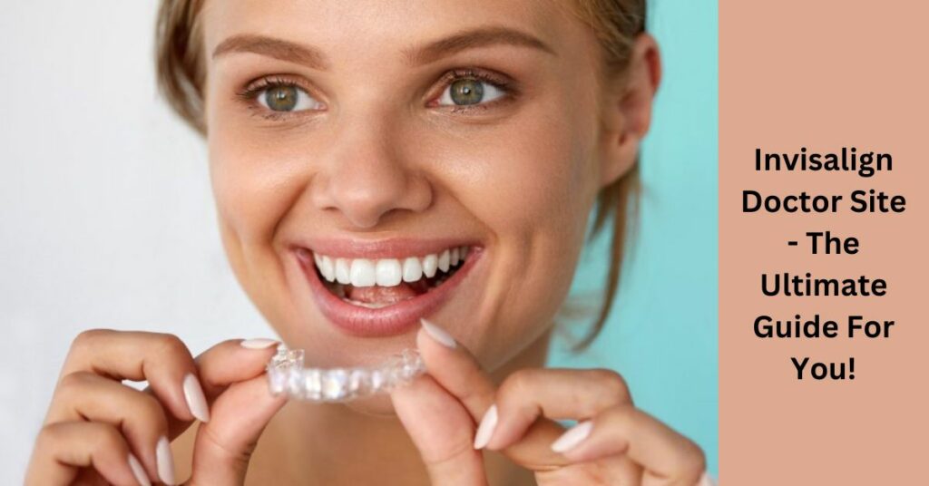 Invisalign Doctor Site - The Ultimate Guide For You!